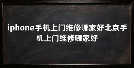 iphone手机上门维修哪家好北京手机上门维修哪家好