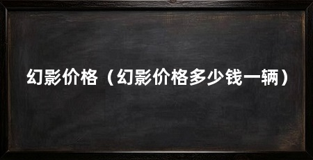 幻影价格（幻影价格多少钱一辆）