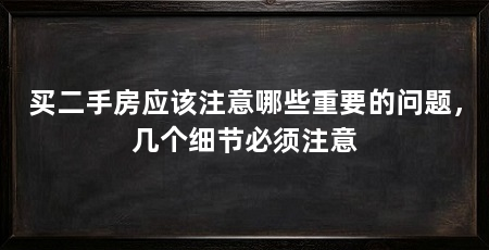买二手房应该注意哪些重要的问题，几个细节必须注意