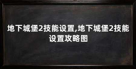地下城堡2技能设置,地下城堡2技能设置攻略图