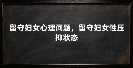 留守妇女心理问题，留守妇女性压抑状态