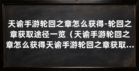 天谕手游轮回之章怎么获得-轮回之章获取途径一览（天谕手游轮回之章怎么获得天谕手游轮回之章获取途径一览