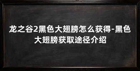 龙之谷2黑色大翅膀怎么获得-黑色大翅膀获取途径介绍