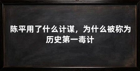 陈平用了什么计谋,为什么被称为历史第一毒计