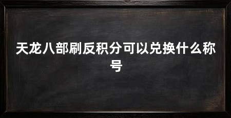 天龙八部刷反积分可以兑换什么称号