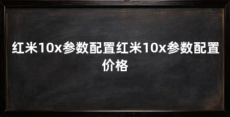 红米10x参数配置红米10x参数配置价格