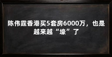 陈伟霆香港买5套房6000万，也是越来越“壕”了