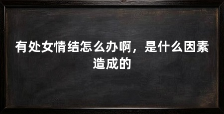 有处女情结怎么办啊,是什么因素造成的