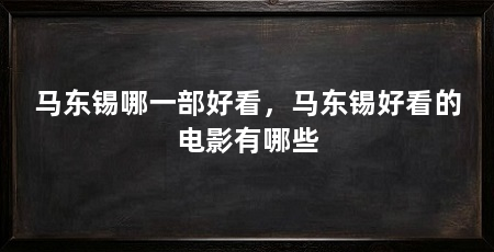 马东锡哪一部好看，马东锡好看的电影有哪些