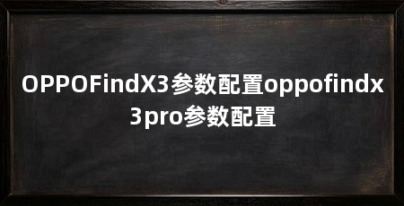 OPPOFindX3参数配置oppofindx3pro参数配置