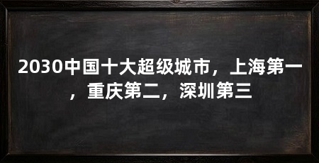 2030中国十大超级城市,上海第一,重庆第二,深圳第三