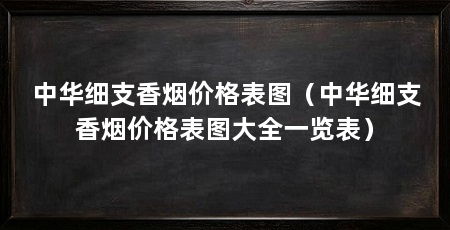 中华细支香烟价格表图(中华细支香烟价格表图大全一览表)