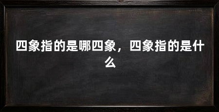 四象指的是哪四象,四象指的是什么