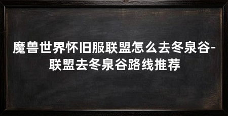 魔兽世界怀旧服联盟怎么去冬泉谷-联盟去冬泉谷路线推荐