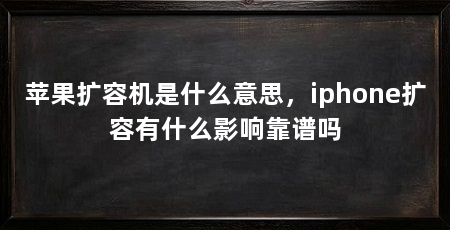 苹果扩容机是什么意思,iphone扩容有什么影响靠谱吗