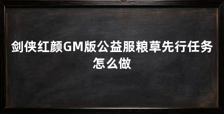 剑侠红颜GM版公益服粮草先行任务怎么做