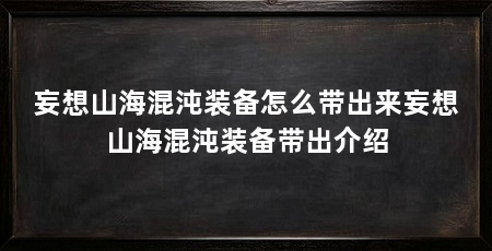 妄想山海混沌装备怎么带出来妄想山海混沌装备带出介绍