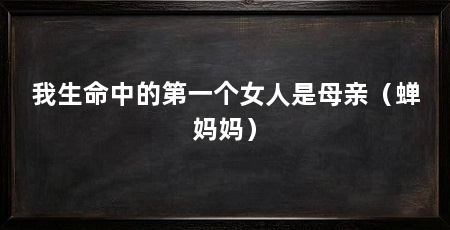 我生命中的第一个女人是母亲（蝉妈妈）