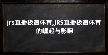 jrs直播极速体育,JRS直播极速体育的崛起与影响