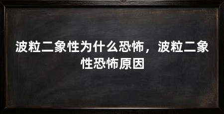 波粒二象性为什么恐怖,波粒二象性恐怖原因
