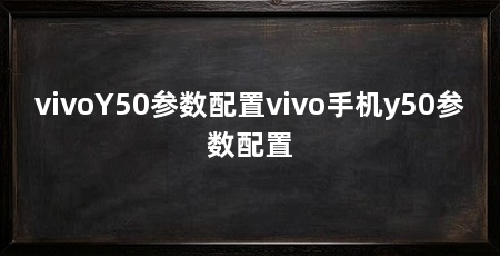 vivoY50参数配置vivo手机y50参数配置