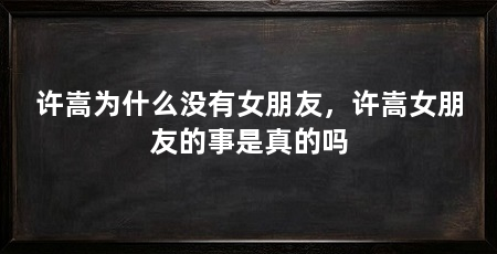 许嵩为什么没有女朋友,许嵩女朋友的事是真的吗