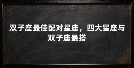 双子座最佳配对星座，四大星座与双子座最搭