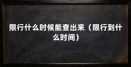 限行什么时候能查出来(限行到什么时间)