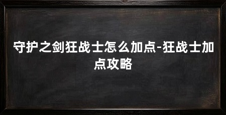 守护之剑狂战士怎么加点-狂战士加点攻略
