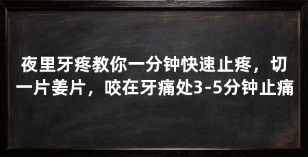 夜里牙疼教你一分钟快速止疼,切一片姜片,咬在牙痛处3-5分钟止痛