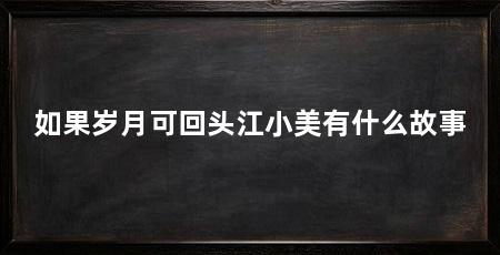 如果岁月可回头江小美有什么故事