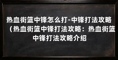 热血街篮中锋怎么打-中锋打法攻略（热血街篮中锋打法攻略：热血街篮中锋打法攻略介绍