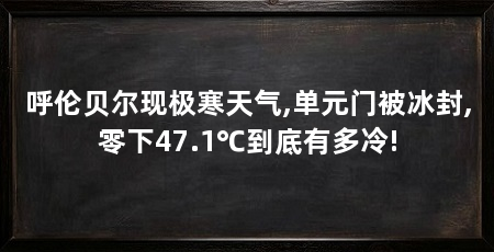 呼伦贝尔现极寒天气,单元门被冰封,零下47.1℃到底有多冷!