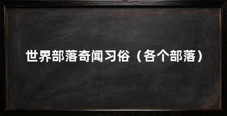 世界部落奇闻习俗（各个部落）