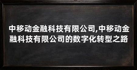 中移动金融科技有限公司,中移动金融科技有限公司的数字化转型之路