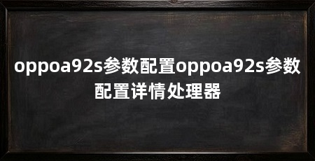 oppoa92s参数配置oppoa92s参数配置详情处理器