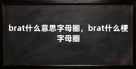 brat什么意思字母圈,brat什么梗字母圈