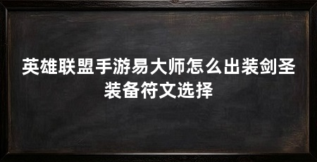 英雄联盟手游易大师怎么出装剑圣装备符文选择