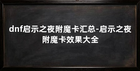 dnf启示之夜附魔卡汇总-启示之夜附魔卡效果大全
