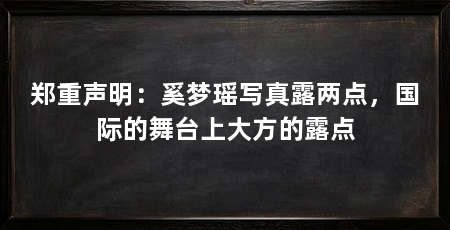 郑重声明：奚梦瑶写真露两点，国际的舞台上大方的露点