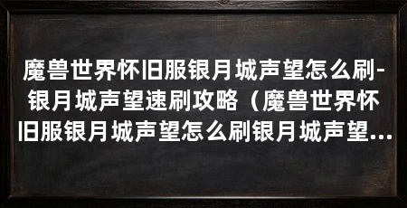 魔兽世界怀旧服银月城声望怎么刷-银月城声望速刷攻略（魔兽世界怀旧服银月城声望怎么刷银月城声望速刷攻略