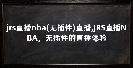 jrs直播nba(无插件)直播,JRS直播NBA，无插件的直播体验