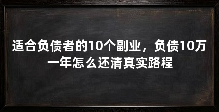 适合负债者的10个副业，负债10万一年怎么还清真实路程