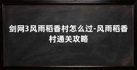 剑网3风雨稻香村怎么过-风雨稻香村通关攻略