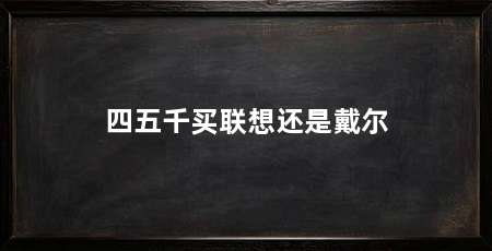 四五千买联想还是戴尔