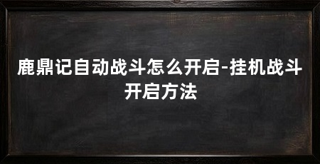 鹿鼎记自动战斗怎么开启-挂机战斗开启方法