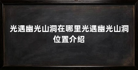 光遇幽光山洞在哪里光遇幽光山洞位置介绍