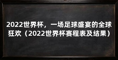 2022世界杯，一场足球盛宴的全球狂欢（2022世界杯赛程表及结果）