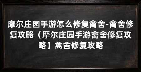 摩尔庄园手游怎么修复禽舍-禽舍修复攻略(摩尔庄园手游禽舍修复攻略】禽舍修复攻略