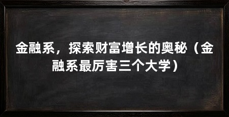 金融系,探索财富增长的奥秘(金融系最厉害三个大学)